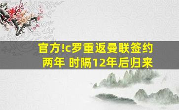 官方!c罗重返曼联签约两年 时隔12年后归来